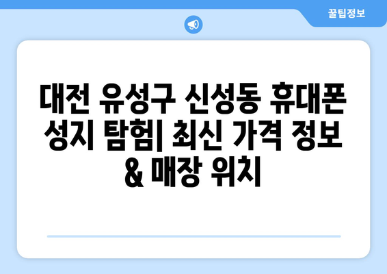 대전 유성구 신성동 휴대폰 성지 좌표| 최신 가격 정보 & 매장 위치 | 휴대폰, 성지, 좌표, 가격 비교, 핫딜