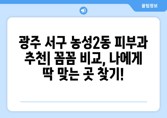 광주 서구 농성2동 피부과 추천| 꼼꼼하게 비교하고 나에게 맞는 곳 찾기 | 피부과, 추천, 농성2동, 광주 서구