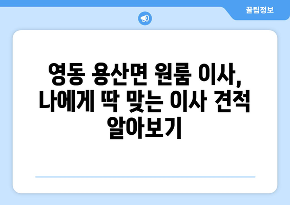 충청북도 영동군 용산면 원룸 이사| 가격 비교 & 추천 업체 정보 | 이삿짐센터, 원룸 이사 비용, 이사 견적