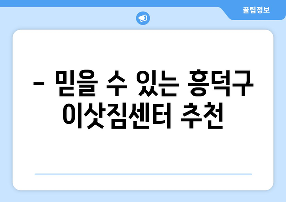 청주 흥덕구 송정동 1톤 용달이사, 저렴하고 안전하게! | 견적 비교, 이삿짐센터 추천, 포장 이사 팁