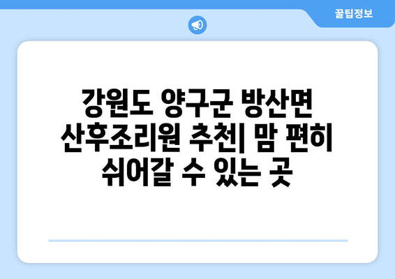 강원도 양구군 방산면 산후조리원 추천| 맘 편히 쉬어갈 수 있는 곳 | 산후조리, 양구, 방산, 추천, 비교