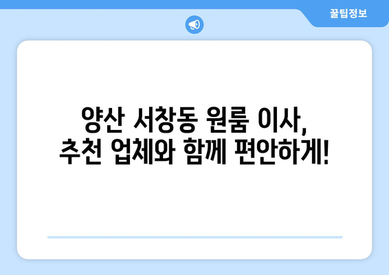 경상남도 양산시 서창동 원룸 이사 가이드| 합리적인 비용으로 안전하고 편리하게! | 원룸 이사, 이삿짐센터, 비용, 추천