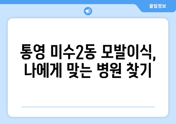 통영 미수2동 모발이식 추천 병원 & 가격 비교 가이드 | 통영 모발이식, 미수동 모발이식, 비용