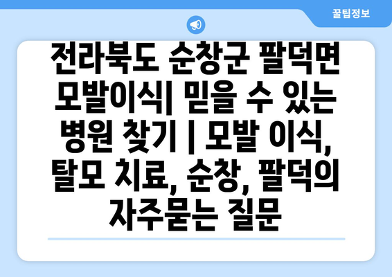 전라북도 순창군 팔덕면 모발이식| 믿을 수 있는 병원 찾기 | 모발 이식, 탈모 치료, 순창, 팔덕