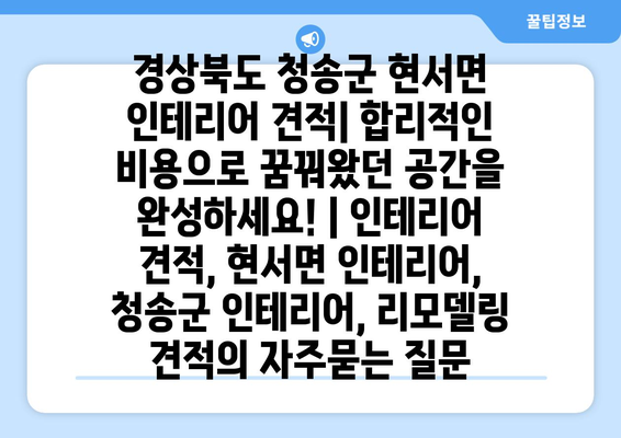 경상북도 청송군 현서면 인테리어 견적| 합리적인 비용으로 꿈꿔왔던 공간을 완성하세요! | 인테리어 견적, 현서면 인테리어, 청송군 인테리어, 리모델링 견적