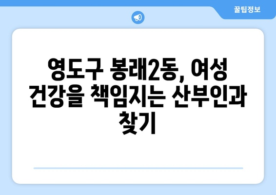 부산 영도구 봉래2동 산부인과 추천| 믿을 수 있는 여성 건강 지킴이 | 산부인과, 여성 건강, 진료, 추천