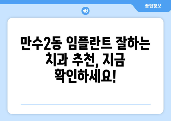 인천 남동구 만수2동 임플란트 가격 비교| 믿을 수 있는 치과 찾기 | 임플란트 가격, 치과 추천,  만수2동 치과