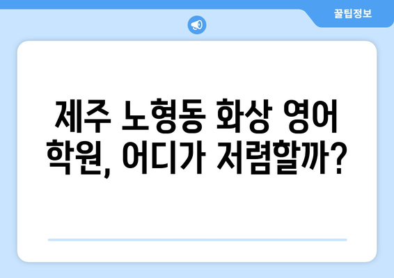 제주시 노형동 화상 영어 학원 비용 비교 가이드 | 제주도 영어 학원, 화상 영어 수업, 비용 정보