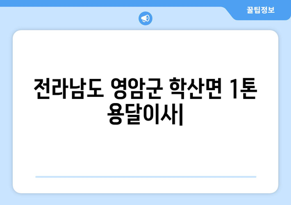 전라남도 영암군 학산면 1톤 용달이사 | 빠르고 안전한 이사, 지금 바로 예약하세요! | 영암군 용달, 1톤 이삿짐, 학산면 이사센터