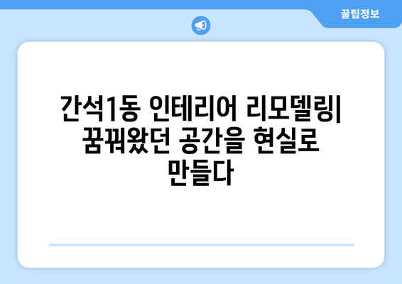 인천 남동구 간석1동 인테리어 견적 비교| 합리적인 가격으로 만족스러운 공간 만들기 | 인테리어 견적, 비용, 업체 추천, 리모델링