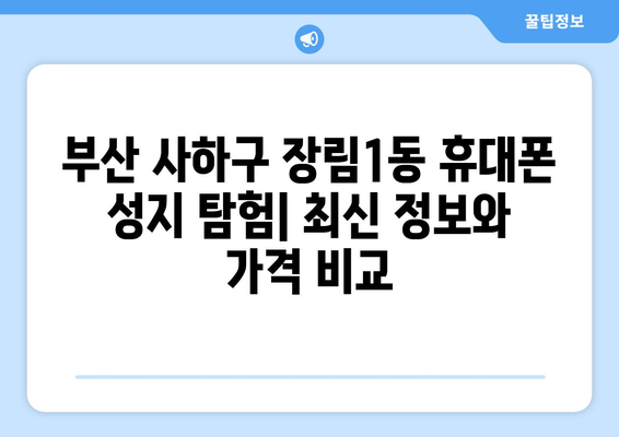 부산 사하구 장림1동 휴대폰 성지 좌표| 최신 정보 & 가격 비교 | 휴대폰, 성지, 핫딜, 할인