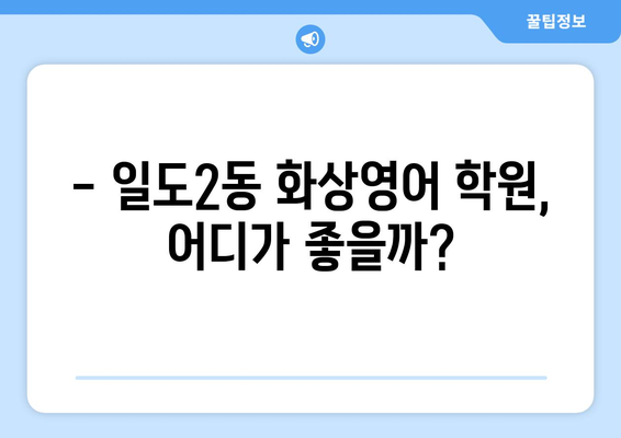 제주도 제주시 일도2동 화상영어 비용 비교 가이드 | 추천 학원, 수업료, 후기