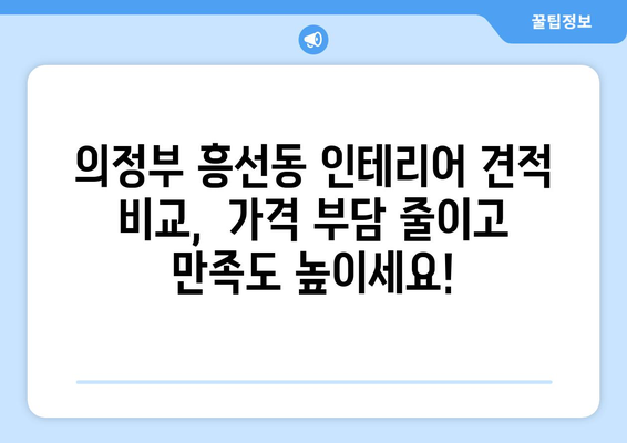 의정부시 흥선동 인테리어 견적 비교| 합리적인 가격으로 나만의 공간을 완성하세요 | 인테리어 견적, 가격 비교, 의정부 흥선동, 인테리어 업체