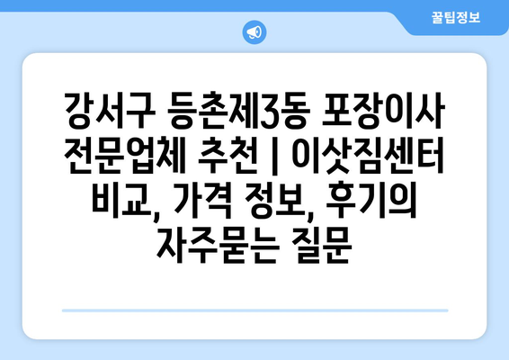 강서구 등촌제3동 포장이사 전문업체 추천 | 이삿짐센터 비교, 가격 정보, 후기