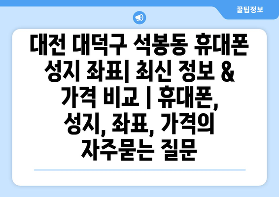 대전 대덕구 석봉동 휴대폰 성지 좌표| 최신 정보 & 가격 비교 | 휴대폰, 성지, 좌표, 가격