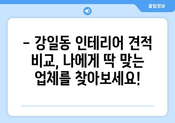 서울 강동구 강일동 인테리어 견적 | 합리적인 비용으로 꿈꿔왔던 공간을 완성하세요! | 인테리어 견적 비교, 전문 업체 추천, 시공 후기