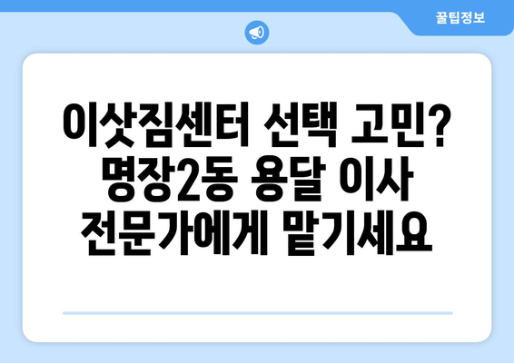 부산 동래구 명장2동 용달 이사 전문 업체 추천 | 견적 비교, 이삿짐센터, 저렴한 가격