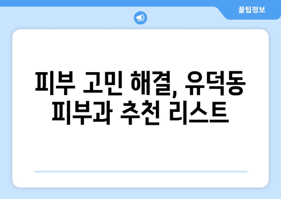 광주 서구 유덕동 피부과 추천| 내 피부에 딱 맞는 곳 찾기 | 피부과, 추천, 광주, 서구, 유덕동, 진료, 후기