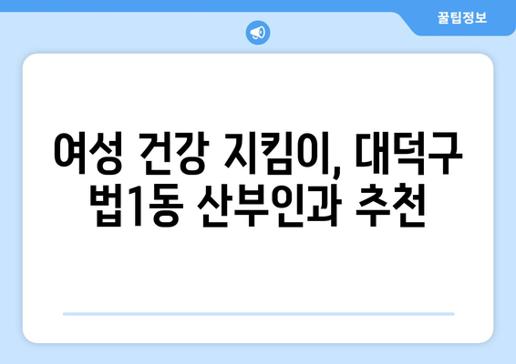 대전 대덕구 법1동 산부인과 추천| 믿을 수 있는 여성 건강 지킴이 | 대전 산부인과, 출산, 여성 건강, 진료 예약, 병원 정보