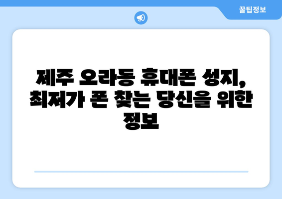 제주도 제주시 오라동 휴대폰 성지 좌표| 최신 정보 & 할인 꿀팁 | 휴대폰, 성지, 좌표, 가격 비교, 할인