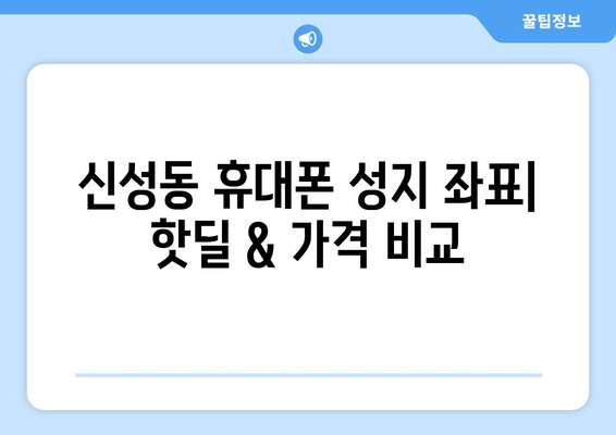 대전 유성구 신성동 휴대폰 성지 좌표| 최신 가격 정보 & 매장 위치 | 휴대폰, 성지, 좌표, 가격 비교, 핫딜