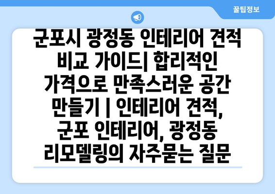 군포시 광정동 인테리어 견적 비교 가이드| 합리적인 가격으로 만족스러운 공간 만들기 | 인테리어 견적, 군포 인테리어, 광정동 리모델링