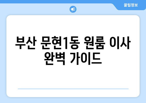 부산 남구 문현1동 원룸 이사, 짐싸기부터 새집 정착까지 완벽 가이드 | 원룸 이사, 이삿짐센터, 가격 비교, 꿀팁