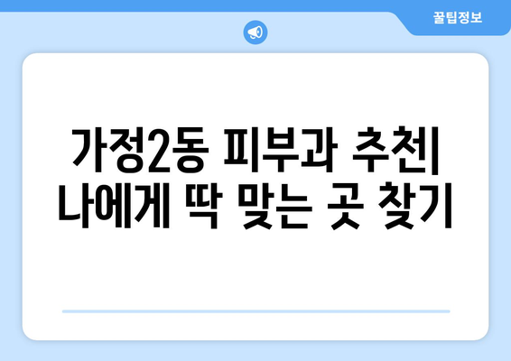 인천 서구 가정2동 피부과 추천| 꼼꼼하게 비교하고 선택하세요! | 피부과, 가정2동, 인천, 추천, 후기