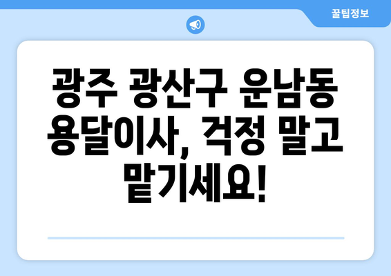 광주 광산구 운남동 용달이사 전문 업체 추천 | 저렴하고 안전한 이사, 지금 바로 상담하세요!