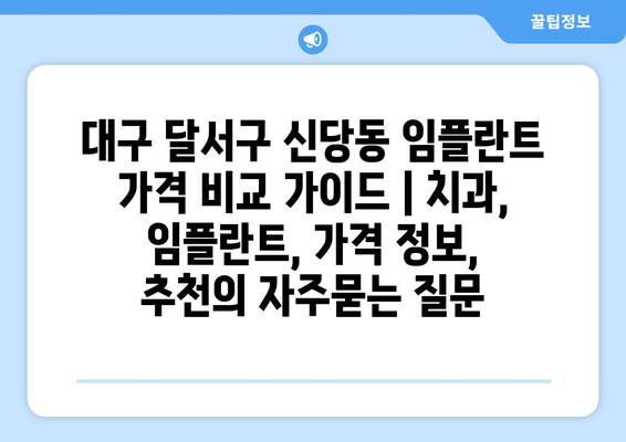 대구 달서구 신당동 임플란트 가격 비교 가이드 | 치과, 임플란트, 가격 정보, 추천