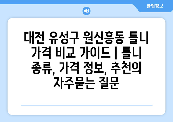 대전 유성구 원신흥동 틀니 가격 비교 가이드 | 틀니 종류, 가격 정보, 추천