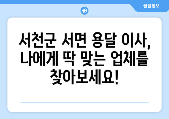 충청남도 서천군 서면 용달이사 전문 업체 추천 | 저렴하고 안전한 이사, 지금 바로 확인하세요!