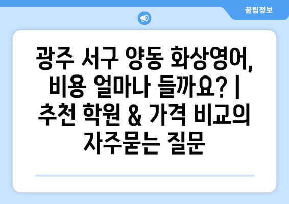 광주 서구 양동 화상영어, 비용 얼마나 들까요? | 추천 학원 & 가격 비교