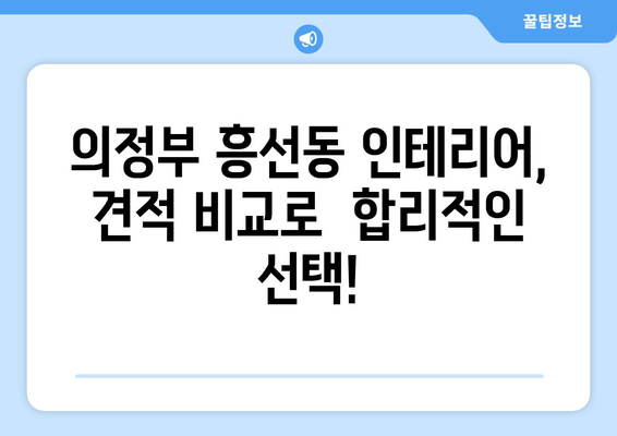 의정부시 흥선동 인테리어 견적 비교| 합리적인 가격으로 나만의 공간을 완성하세요 | 인테리어 견적, 가격 비교, 의정부 흥선동, 인테리어 업체