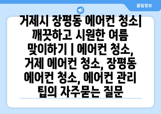 거제시 장평동 에어컨 청소| 깨끗하고 시원한 여름 맞이하기 | 에어컨 청소, 거제 에어컨 청소, 장평동 에어컨 청소, 에어컨 관리 팁