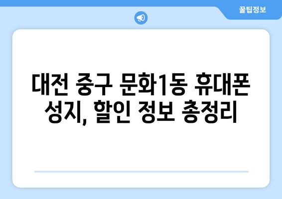 대전 중구 문화1동 휴대폰 성지 좌표| 최저가 폰 찾는 꿀팁 | 휴대폰, 성지, 좌표, 가격 비교, 할인 정보