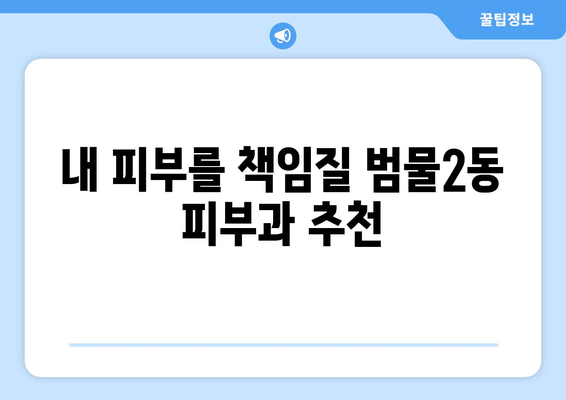 대구 수성구 범물2동 피부과 추천| 꼼꼼하게 비교하고 선택하세요! | 피부과, 범물동, 수성구, 대구, 추천, 비교