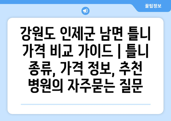 강원도 인제군 남면 틀니 가격 비교 가이드 | 틀니 종류, 가격 정보, 추천 병원