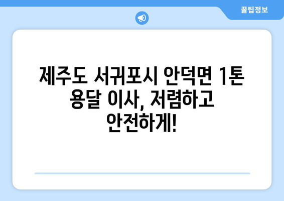 제주도 서귀포시 안덕면 1톤 용달이사| 저렴하고 안전한 이사 업체 찾기 | 이사 비용, 추천 업체, 견적 비교