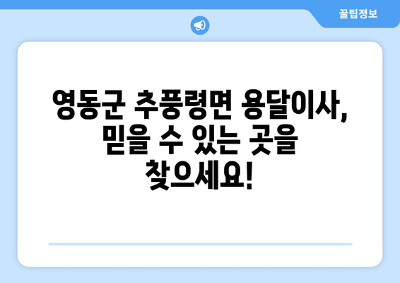 충청북도 영동군 추풍령면 용달이사 전문 업체 추천 | 저렴하고 안전한 이사, 지금 바로 상담하세요!