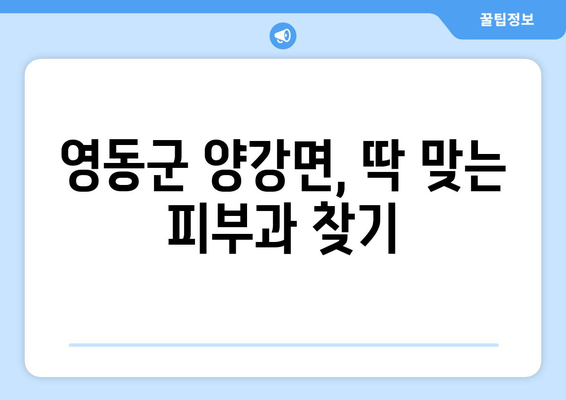 충청북도 영동군 양강면 피부과 추천| 꼼꼼하게 비교하고 선택하세요! | 영동군 피부과, 양강면 피부과, 피부과 추천, 피부 관리