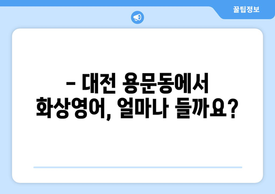 대전 서구 용문동 화상 영어, 비용 궁금하다면? | 화상영어 추천, 가격 비교, 후기