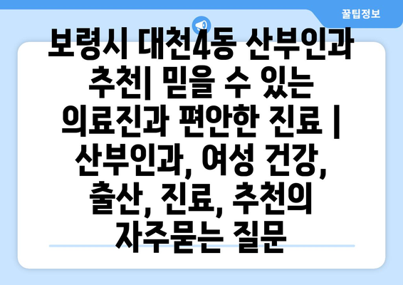 보령시 대천4동 산부인과 추천| 믿을 수 있는 의료진과 편안한 진료 | 산부인과, 여성 건강, 출산, 진료, 추천