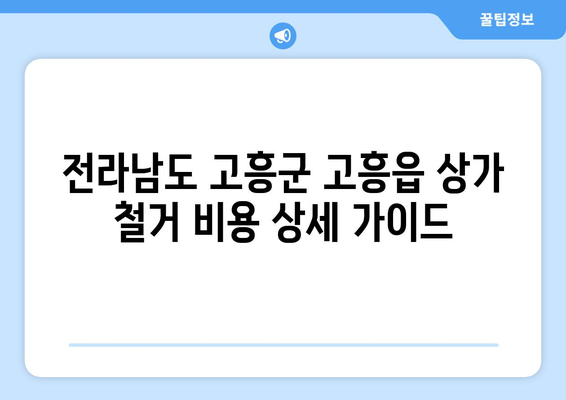 전라남도 고흥군 고흥읍 상가 철거 비용 상세 가이드 | 철거 비용, 업체 추천, 절차, 주의 사항