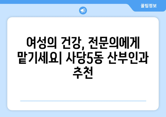 서울 동작구 사당5동 산부인과 추천| 믿을 수 있는 여성 건강 지킴이 찾기 | 산부인과, 여성의학, 출산, 난임, 여성 건강