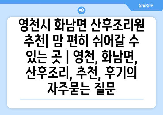 영천시 화남면 산후조리원 추천| 맘 편히 쉬어갈 수 있는 곳 | 영천, 화남면, 산후조리, 추천, 후기