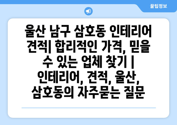 울산 남구 삼호동 인테리어 견적| 합리적인 가격, 믿을 수 있는 업체 찾기 | 인테리어, 견적, 울산, 삼호동