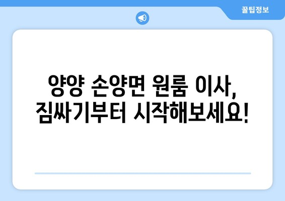 강원도 양양군 손양면 원룸 이사, 짐싸기부터 새 보금자리 정착까지 완벽 가이드 | 원룸 이사, 이삿짐센터, 비용, 꿀팁