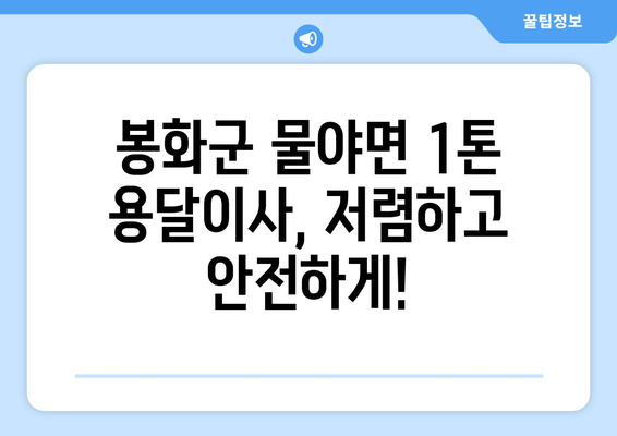 경상북도 봉화군 물야면 1톤 용달이사| 가격 비교 & 업체 추천 | 봉화군 이삿짐센터, 저렴한 용달, 이사견적