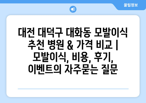 대전 대덕구 대화동 모발이식 추천 병원 & 가격 비교 | 모발이식, 비용, 후기, 이벤트